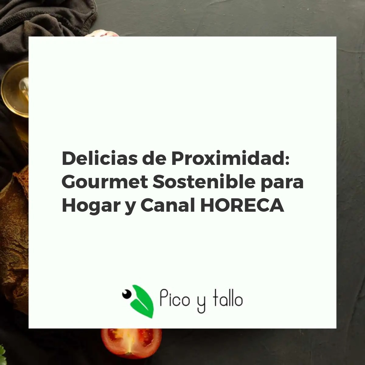 Delicias de Proximidad: Gourmet Sostenible para Hogar y Canal HORECA